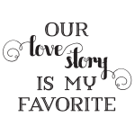OUR LOVE STORY IS MY FAVORITE CHALK TRANSFER